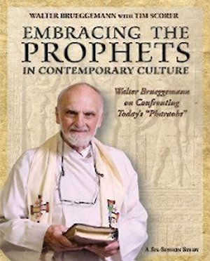 Embracing the Prophets in Contemporary Culture: Walter Brueggemann on Confronting Today's Pharaohs Embracing the Prophets in Contemporary Culture: Walter Brueggemann on Confronting Today's Pharaohs