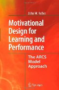 Motivational Design for Learning and Performance: The ARCS Model Approach Motivational Design for Learning and Performance: The ARCS Model Approach