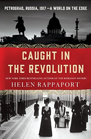 Caught in the Revolution: Petrograd, Russia, 1917 - A World on the Edge Caught in the Revolution: Petrograd, Russia, 1917 - A World on the Edge