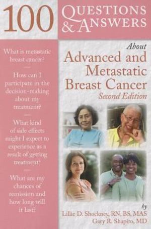 100 Questions and Answers about Advanced and Metastatic Breast Cancer 100 Questions and Answers about Advanced and Metastatic Breast Cancer