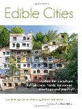Edible Cities: Urban Permaculture for Gardens, Balconies, Rooftops, and Beyond Edible Cities: Urban Permaculture for Gardens, Balconies, Rooftops, and Beyond
