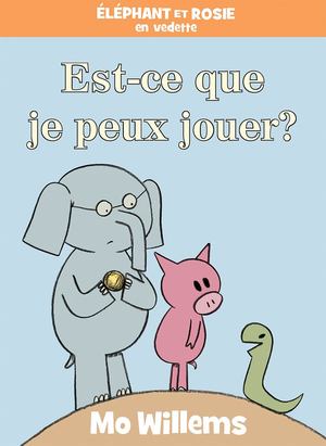 Éléphant et Rosie : Est-Ce Que Je Peux Jouer? Éléphant et Rosie : Est-Ce Que Je Peux Jouer?