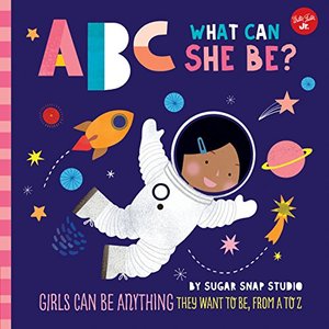 ABC for Me: ABC What Can She Be?: Girls can be anything they want to be, from A to Z ABC for Me: ABC What Can She Be?: Girls can be anything they want to be, from A to Z