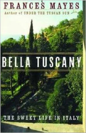 Bella Tuscany: The Sweet Life in Italy Bella Tuscany: The Sweet Life in Italy