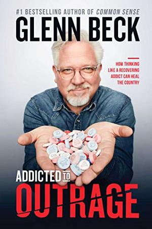 Addicted to Outrage: How Thinking Like a Recovering Addict Can Heal the Country Addicted to Outrage: How Thinking Like a Recovering Addict Can Heal the Country