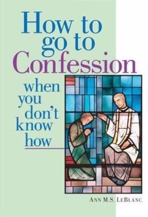 How to Go to Confession When You Don't Know How How to Go to Confession When You Don't Know How