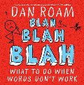 Blah Blah Blah: What To Do When Words Don't Work Blah Blah Blah: What To Do When Words Don't Work