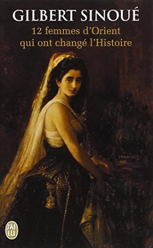 12 femmes d'Orient qui ont change l'Histoire 12 femmes d'Orient qui ont change l'Histoire