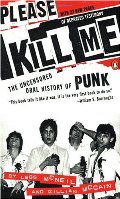 Please Kill Me: The Uncensored Oral History of Punk Please Kill Me: The Uncensored Oral History of Punk