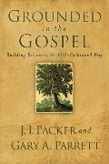 Grounded in the Gospel: Building Believers the Old-Fashioned Way Grounded in the Gospel: Building Believers the Old-Fashioned Way