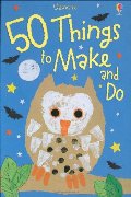 50 Things to Make and Do 50 Things to Make and Do