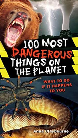 100 Most Dangerous Things on the Planet 100 Most Dangerous Things on the Planet