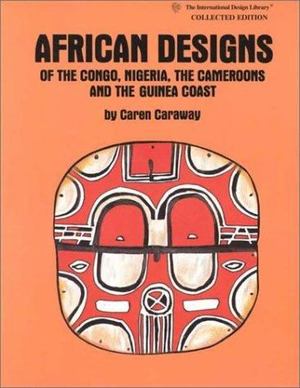 African Designs of the Congo, Nigeria, the Cameroons and the Guinea Coast African Designs of the Congo, Nigeria, the Cameroons and the Guinea Coast
