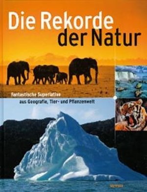 Die Rekorde der Natur Fantastische - Superlative aus Geografie, Tier- und Pflanzenwelt Die Rekorde der Natur Fantastische - Superlative aus Geografie, Tier- und Pflanzenwelt
