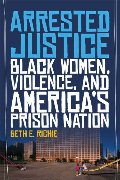 Arrested Justice: Black Women, Violence, and America's Prison Nation Arrested Justice: Black Women, Violence, and America's Prison Nation