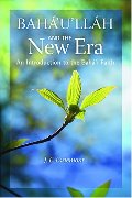 Baha'u'llah and the New Era: An Introduction to the Baha'i Faith Baha'u'llah and the New Era: An Introduction to the Baha'i Faith