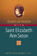15 Days of Prayer With Saint Elizabeth Ann Seton 15 Days of Prayer With Saint Elizabeth Ann Seton