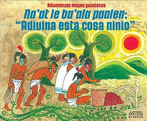 Adivinanzas mayas y vucatecas Adivinanzas mayas y vucatecas