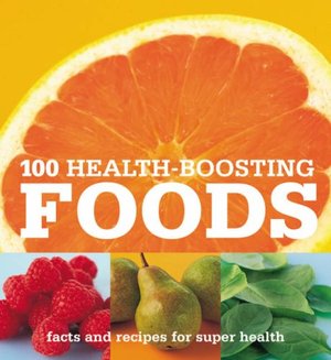 100 Health-boosting Foods: Facts and Recipes for Super Health 100 Health-boosting Foods: Facts and Recipes for Super Health
