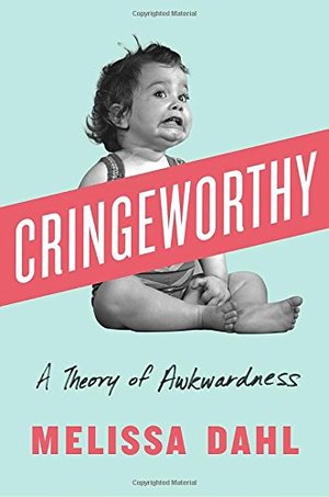 Cringeworthy: A Theory of Awkwardness Cringeworthy: A Theory of Awkwardness