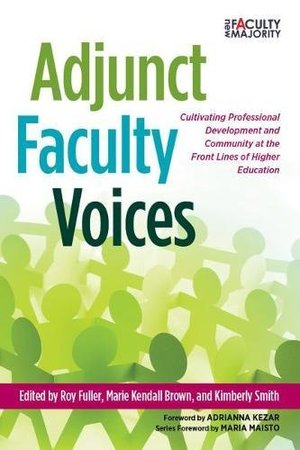 Adjunct Faculty Voices: Cultivating Professional Development and Community at the Front Lines of Higher Education (The New Faculty Majority) Adjunct Faculty Voices: Cultivating Professional Development and Community at the Front Lines of Higher Education (The New Faculty Majority)