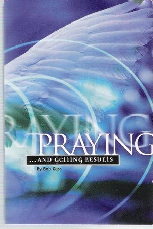 Praying and Getting Results Praying and Getting Results