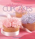 Celebrating Cupcakes and Muffins (Leisure Arts #4832) (Celebrating Cookbooks) Celebrating Cupcakes and Muffins (Leisure Arts #4832) (Celebrating Cookbooks)