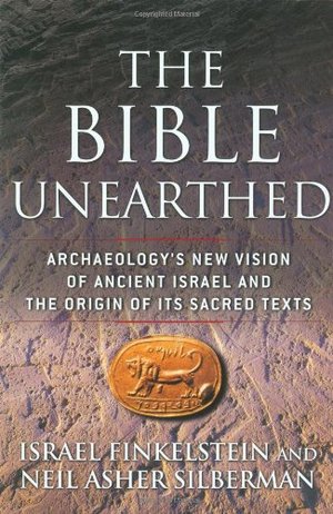 Bible Unearthed: Archaeology's New Vision of Ancient Israel and the Origin of Its Sacred Texts, The Bible Unearthed: Archaeology's New Vision of Ancient Israel and the Origin of Its Sacred Texts, The