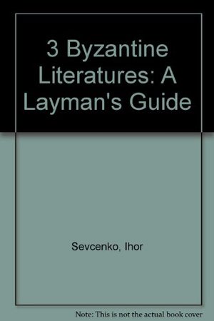 3 Byzantine Literatures: A Layman's Guide 3 Byzantine Literatures: A Layman's Guide