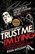 Trust Me, I'm Lying: Confessions of a Media Manipulator Trust Me, I'm Lying: Confessions of a Media Manipulator