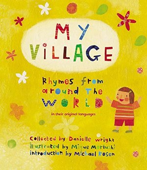 My Village: Rhymes from Around the World Told in English & Their Native Tongue My Village: Rhymes from Around the World Told in English & Their Native Tongue
