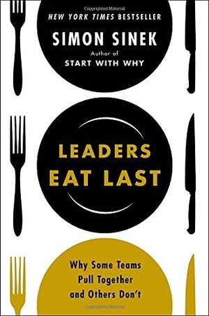 Leaders Eat Last: Why Some Teams Pull Together and Others Don’t Leaders Eat Last: Why Some Teams Pull Together and Others Don’t
