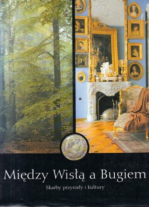 MIĘDZY WISŁĄ A BUGIEM SKARBY PRZYRODY I KULTURY MIĘDZY WISŁĄ A BUGIEM SKARBY PRZYRODY I KULTURY
