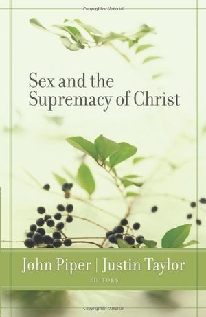 Sex and the Supremacy of Christ Sex and the Supremacy of Christ