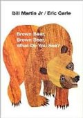 Brown Bear, Brown Bear, What Do You See? Brown Bear, Brown Bear, What Do You See?