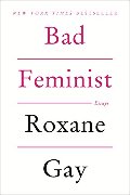 Bad Feminist: Essays Bad Feminist: Essays