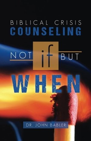 Biblical Crisis Counseling: Not If, But When Biblical Crisis Counseling: Not If, But When
