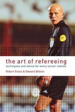 Art of Refereeing: Techniques and Advice for Every Soccer Referee Art of Refereeing: Techniques and Advice for Every Soccer Referee
