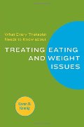 What Every Therapist Needs to Know about Treating Eating and Weight Issues What Every Therapist Needs to Know about Treating Eating and Weight Issues