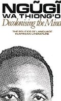 Decolonising the Mind: The Politics of Language in African Literature Decolonising the Mind: The Politics of Language in African Literature