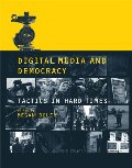 Digital Media and Democracy: Tactics in Hard Times Digital Media and Democracy: Tactics in Hard Times
