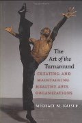 Art of the Turnaround: Creating and Maintaining Healthy Arts Organizations, The Art of the Turnaround: Creating and Maintaining Healthy Arts Organizations, The