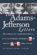 Adams-Jefferson Letters: The Complete Correspondence Between Thomas Jefferson and Abigail and John Adams, The Adams-Jefferson Letters: The Complete Correspondence Between Thomas Jefferson and Abigail and John Adams, The