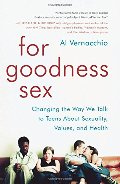 For Goodness Sex: Changing the Way We Talk to Teens About Sexuality, Values, and Health For Goodness Sex: Changing the Way We Talk to Teens About Sexuality, Values, and Health