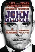 John Dillinger: The Life and Death of America's First Celebrity Criminal John Dillinger: The Life and Death of America's First Celebrity Criminal