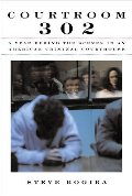 Courtroom 302: A Year Behind the Scenes in an American Criminal Courthouse Courtroom 302: A Year Behind the Scenes in an American Criminal Courthouse
