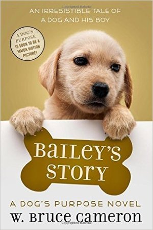 Bailey's Story: A Dog's Purpose Novel Bailey's Story: A Dog's Purpose Novel