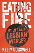 Eating Fire: My Life as a Lesbian Avenger Eating Fire: My Life as a Lesbian Avenger
