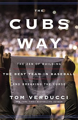 Cubs Way: The Zen of Building the Best Team in Baseball and Breaking the Curse, The Cubs Way: The Zen of Building the Best Team in Baseball and Breaking the Curse, The