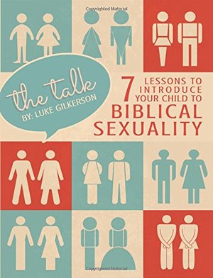 Talk: 7 Lessons to Introduce Your Child to Biblical Sexuality, The Talk: 7 Lessons to Introduce Your Child to Biblical Sexuality, The